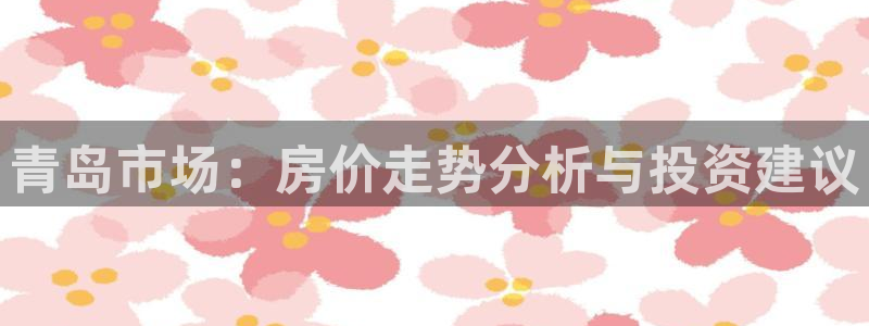 新宝5台卡：青岛市场：房价走势分析与投资建议