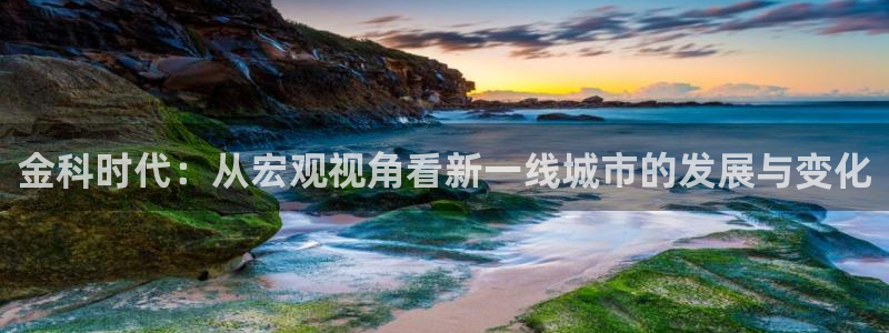 新宝5娱乐主管：金科时代：从宏观视角看新一线城市的发展与变化