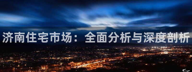 新宝5为啥开：济南住宅市场：全面分析与深度剖析