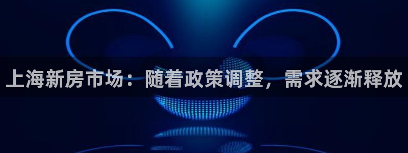 新宝5登录入口网址：上海新房市场：随着政策调整，需求逐渐释放