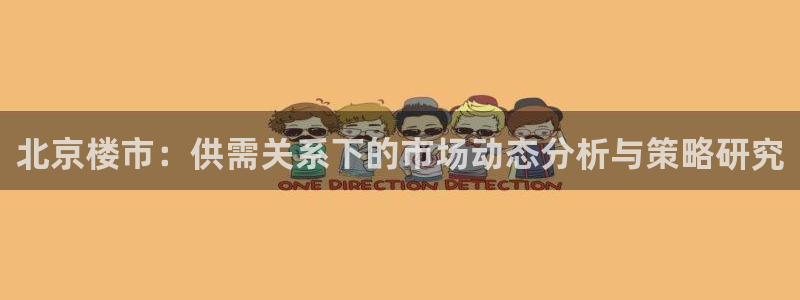 新宝5官方登录入口：北京楼市：供需关系下的市场动态分析与策略