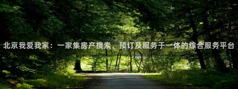 新宝娱乐5入口：北京我爱我家：一家集房产搜索、预订及服务于一