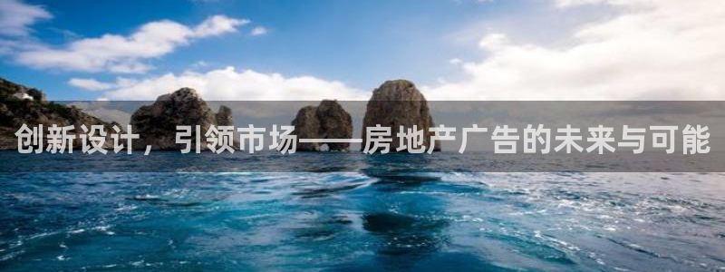 新宝5娱乐主管：创新设计，引领市场——房地产广告的未来与可能