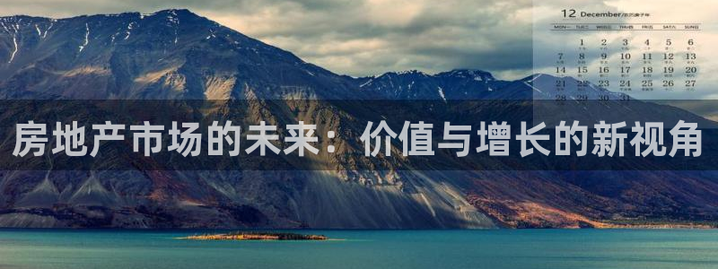 新宝5登录网址：房地产市场的未来：价值与增长的新视角